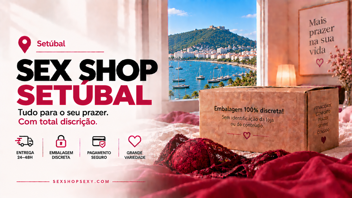 Sex Shop Setúbal: Produtos Eróticos com Entrega Rápida na Região